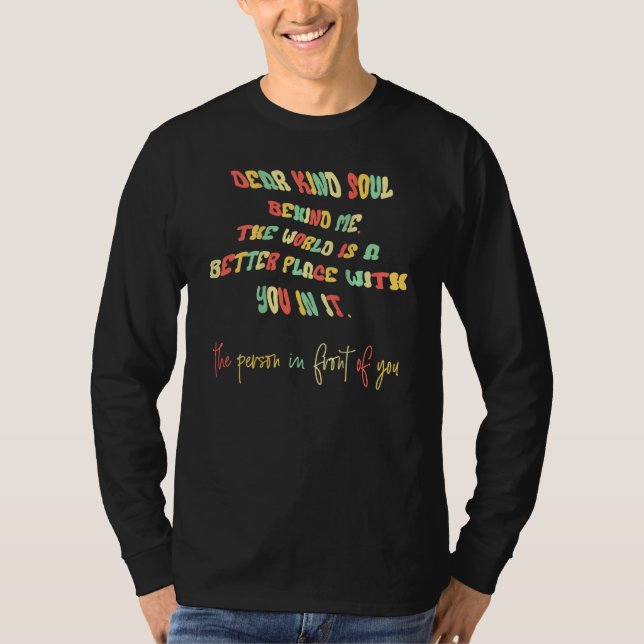 Dear Kind Soul Behind Me Be Kind You Matter You Ar T-Shirt (Vorderseite)