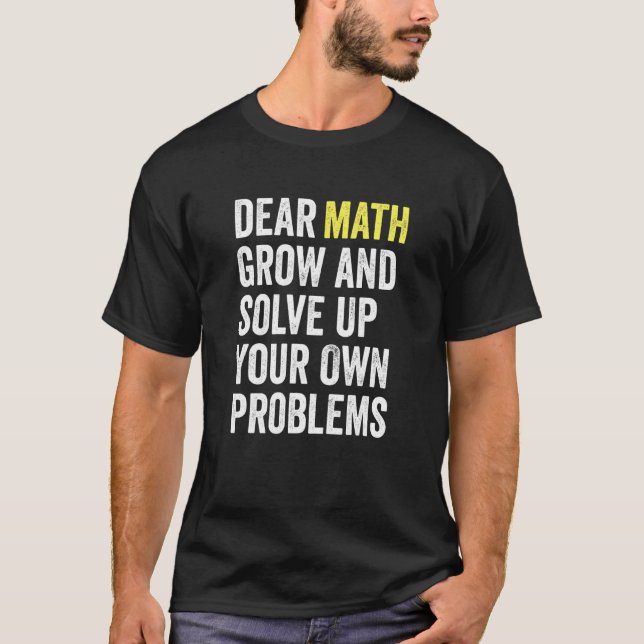 Dear Math Grow Up And Solve Your Own Problems Math T-Shirt (Vorderseite)