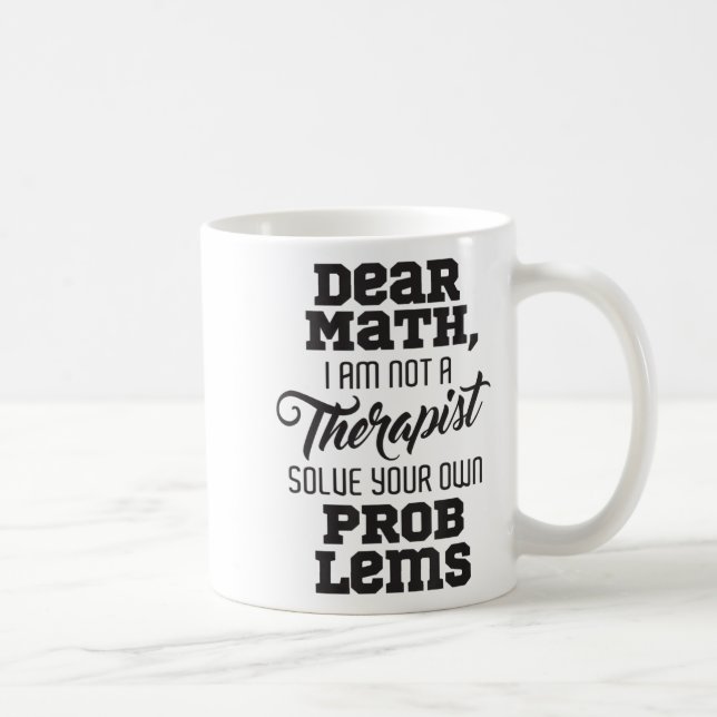 Dear Math I'm Not A Therast Solve Your Own Problem Kaffeetasse (Rechts)