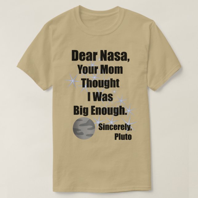 Dear NASA Your Mom Thought I Was Big Enough Pluto  T-Shirt (Design vorne)