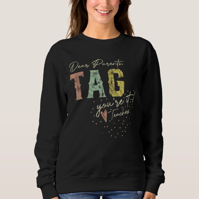 Dear Parents Tag You re It Teachers   Sweatshirt (Vorderseite)