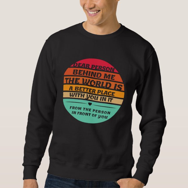 Dear Person Behind Me Inspirational Quotes And Say Sweatshirt (Vorderseite)