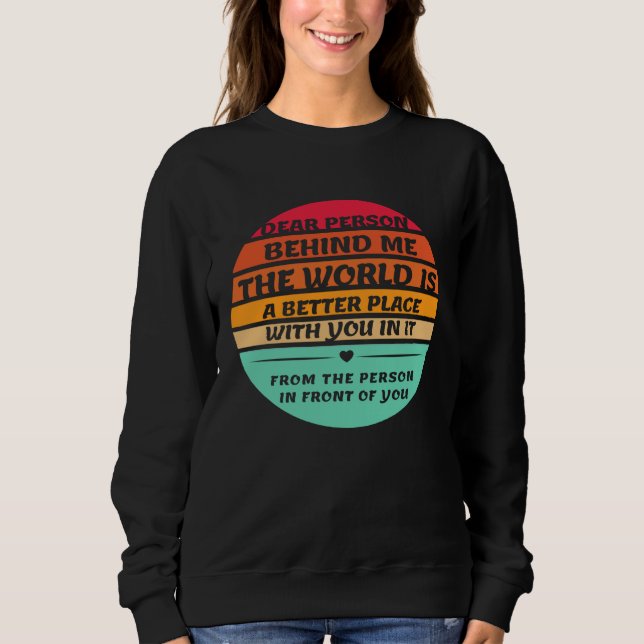 Dear Person Behind Me Inspirational Quotes And Say Sweatshirt (Vorderseite)