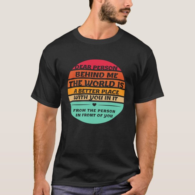 Dear Person Behind Me Inspirational Quotes And Say T-Shirt (Vorderseite)
