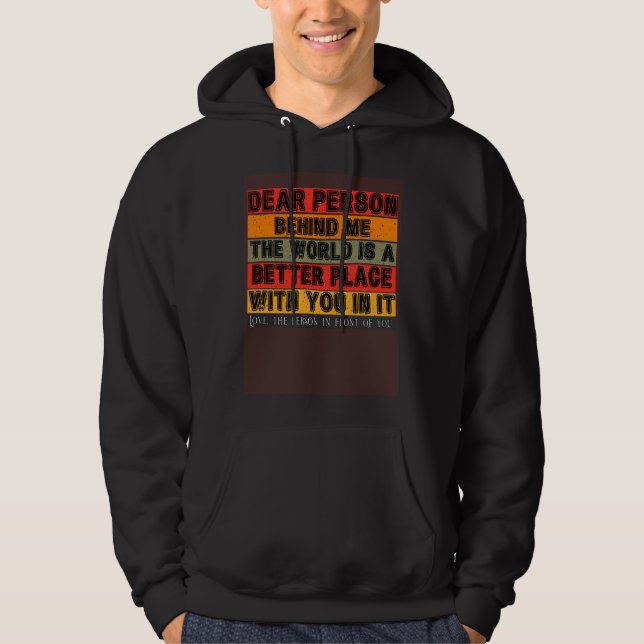 Dear Person Behind Me  The World Is A Better Place Hoodie (Vorderseite)