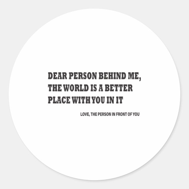 Dear Person Behind Me The World Is A Better Place  Runder Aufkleber (Vorderseite)