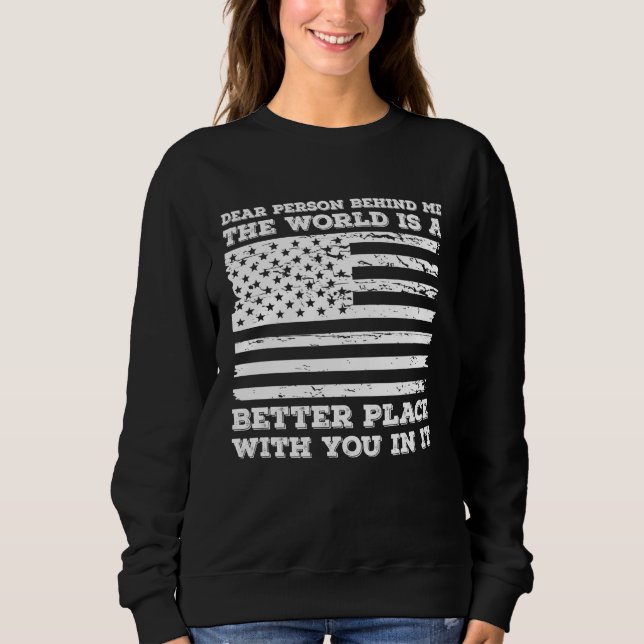 Dear Person Behind Me The World Is A Better Place  Sweatshirt (Vorderseite)