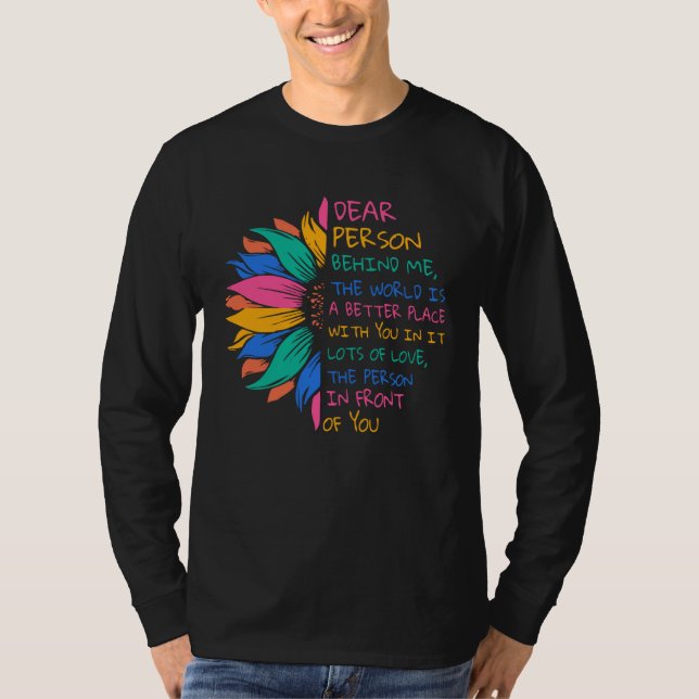 Dear Person Behind Me The World Is A Better Place  T-Shirt (Vorderseite)