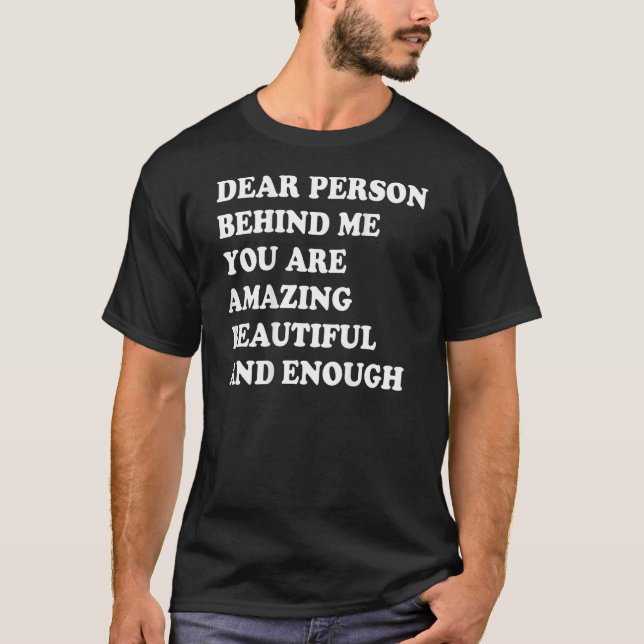 Dear Person Behind Me You Are Amazing Beautiful An T-Shirt (Vorderseite)