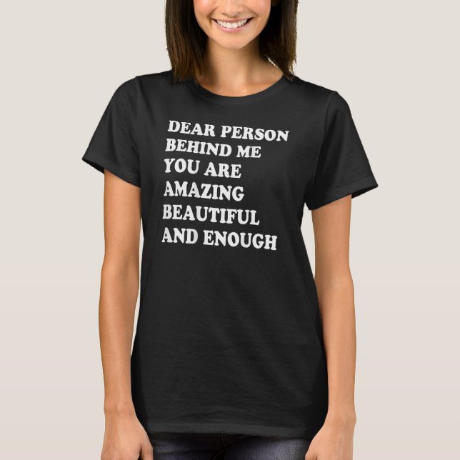 Dear Person Behind Me You Are Amazing Beautiful An T-Shirt (Vorderseite)