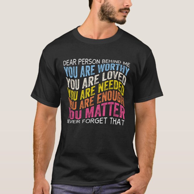 Dear person behind me you are worthy you are loved T-Shirt (Vorderseite)