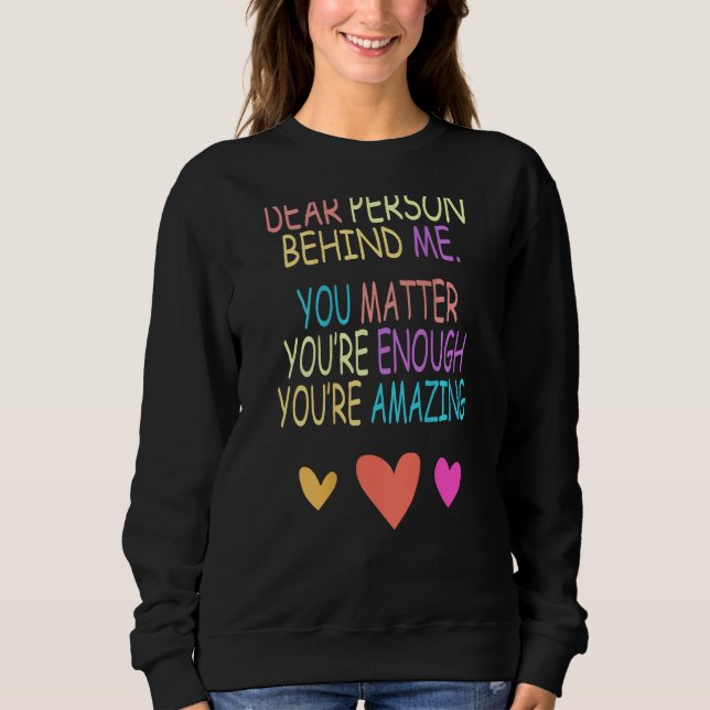 Dear Person Behind Me You Matter on back Sweatshirt (Vorderseite)