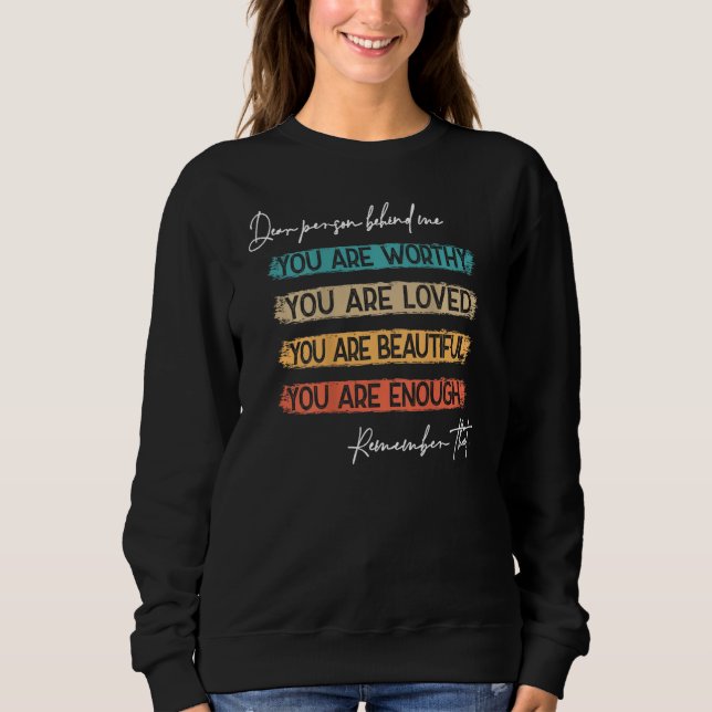 Dear Person Behind Me You re Worthy Loved Beautifu Sweatshirt (Vorderseite)