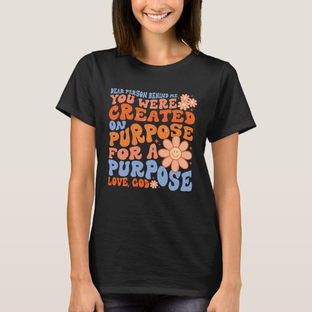 Dear Person Behind me You were created on purposed T-Shirt (Vorderseite)