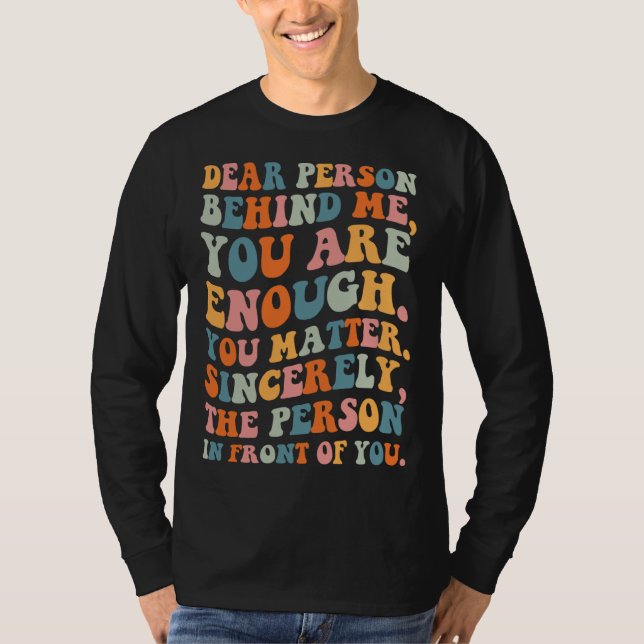 Dear person behind you are enough you matter Self  T-Shirt (Vorderseite)