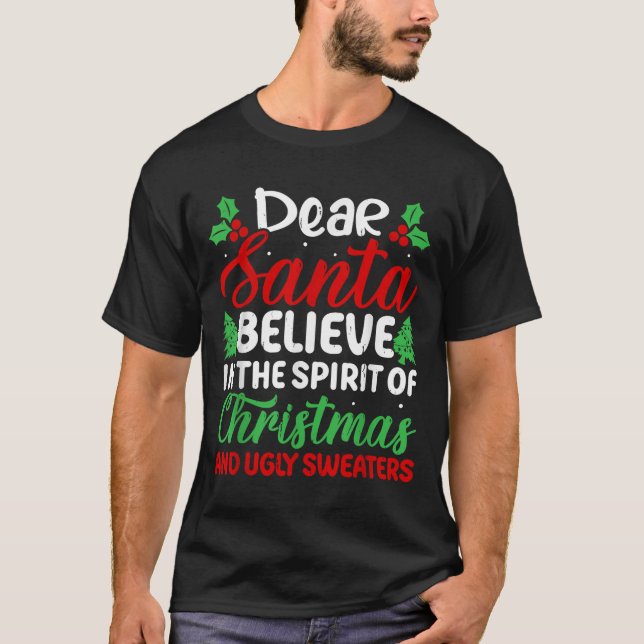 Dear Santa Believe In Srit Of Xmas And Ugly Sweate T-Shirt (Vorderseite)