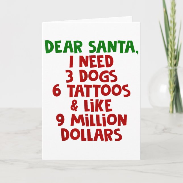Dear Santa I Need 3 Dogs 6 Tattoos Like 9 Million  Karte (Vorderseite)