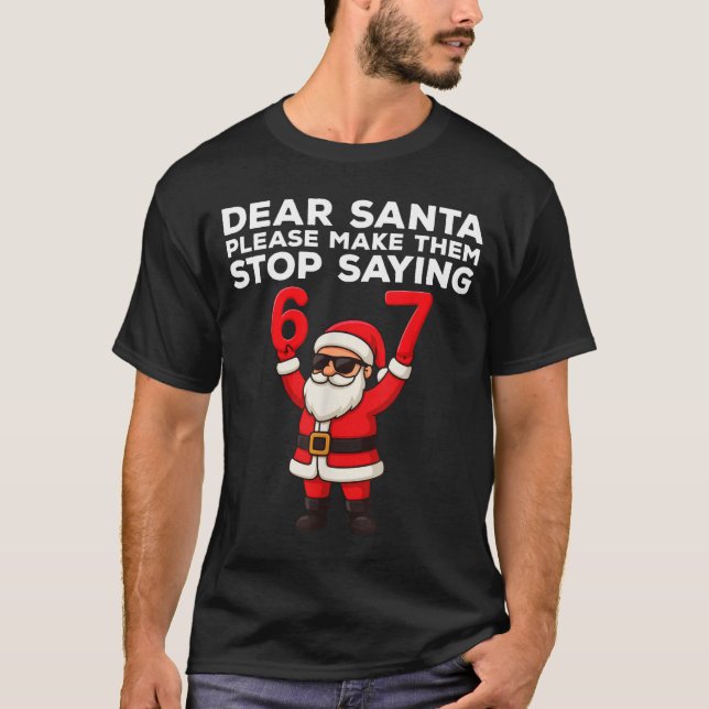 Dear Santa Please Make Them Stop Saying 67 Christm T-Shirt (Vorderseite)