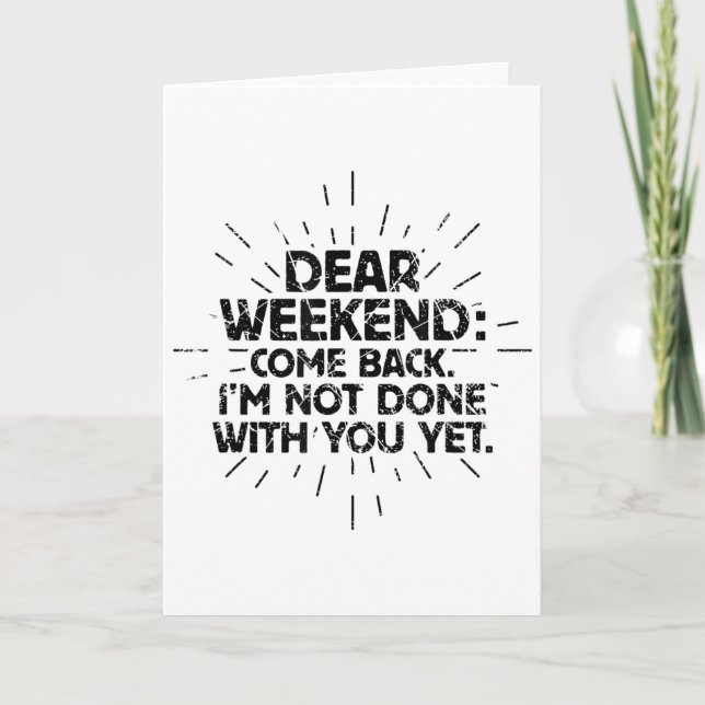 Dear Weekend Come Back I'm Not Done With You Yet F Karte (Vorderseite)