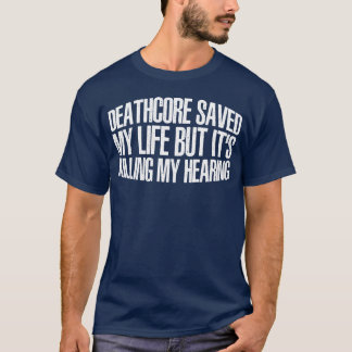 Deathcore hat mich gerettet, bringt aber mein Gehö T-Shirt