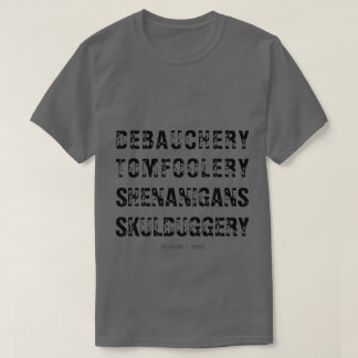 DEBAUCHERY TOMFOOLERY SHENANIGAN SKULDUGGERY T-Shirt