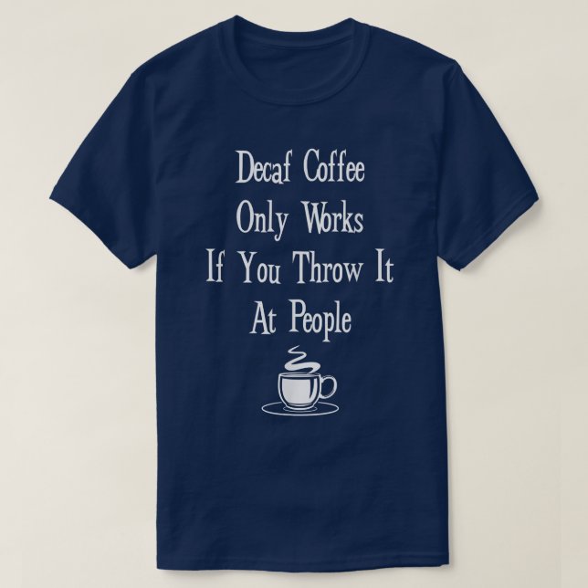 Decaf Coffee FunnyDecaf funktioniert nur, wenn man T-Shirt (Design vorne)