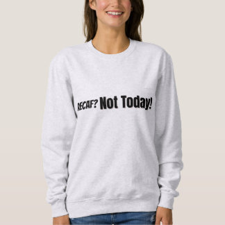 Decaf? Heute nicht Sweatshirt