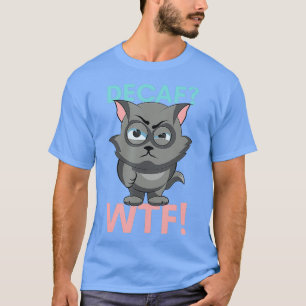 DECAF WTF - Funny Decaf Coffee Cat Shirt