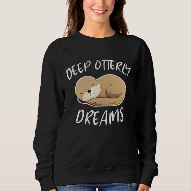 Deep Ottery Dreams Funny For Sea Otters Fan Sweatshirt (Vorderseite)