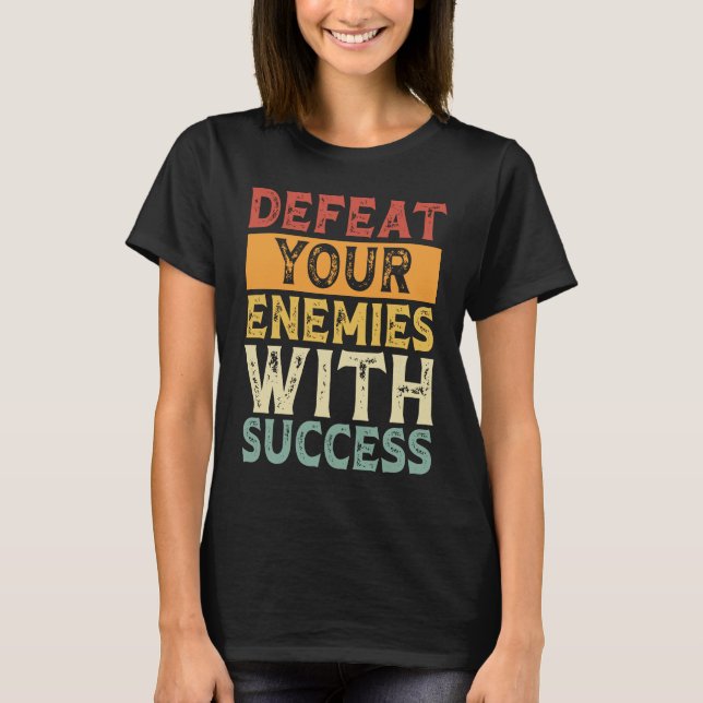 DEFEAT YOUR ENEMIES WITH SUCCESS MOTIVATION T-Shirt (Vorderseite)