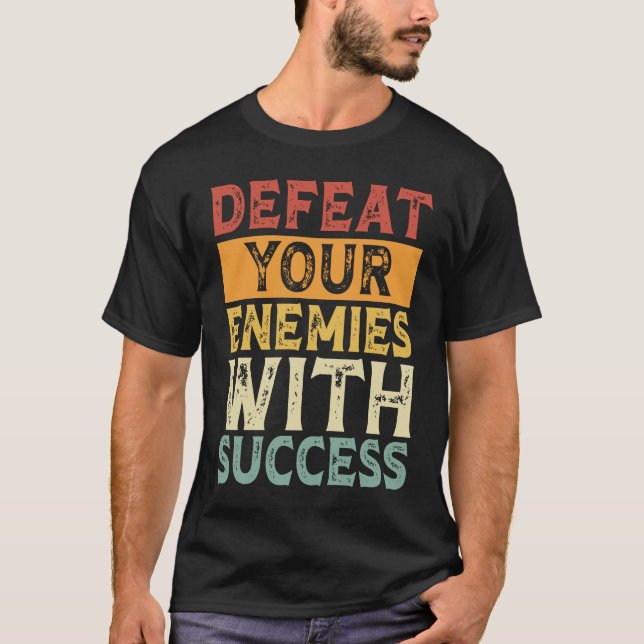 DEFEAT YOUR ENEMIES WITH SUCCESS MOTIVATION T-Shirt (Vorderseite)