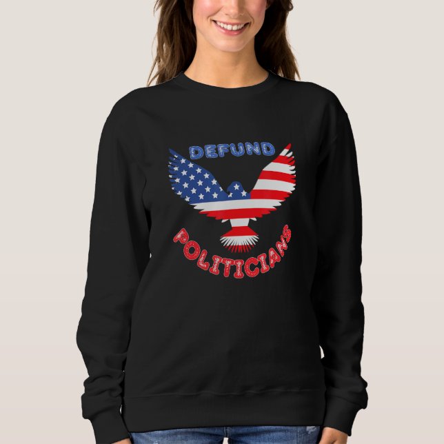 Defund Politicians Patriotic Bald Eagle Us Flag 1 Sweatshirt (Vorderseite)