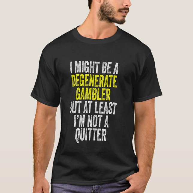 Degenerator Gambler kein Quitter Funny Gambling T-Shirt (Vorderseite)