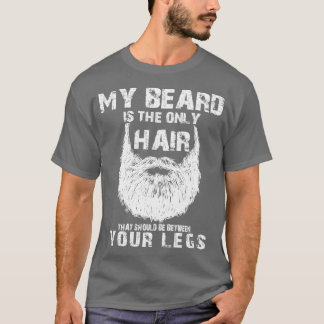 Dein Bart ist nur das Haar, das zwischen dir sein  T-Shirt