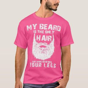 Dein Bart ist nur das Haar, das zwischen dir sein  T-Shirt
