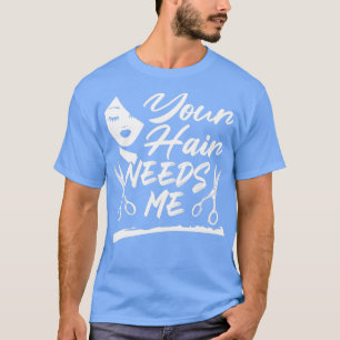 Dein Haar braucht mir einen schönen Friseur T-Shirt