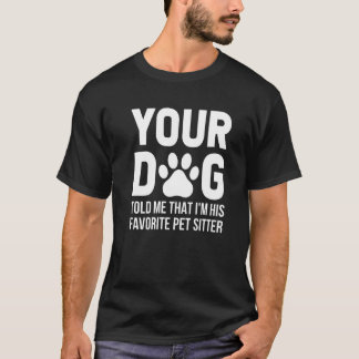 Dein Hund sagte mir, dass ich sein Lieblingstitel  T-Shirt