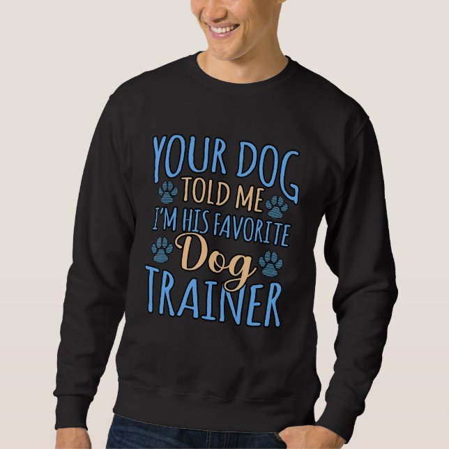 Dein Hund sagte mir, ich sei sein Lieblings-Dog-Tr Sweatshirt (Vorderseite)