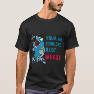 Dein Job könnte schlimmer sein, dein Job könnte vi T-Shirt