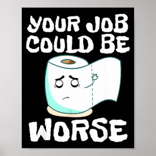 Dein Job Könnte Schlimmer Sein Toilettenwitz Poster