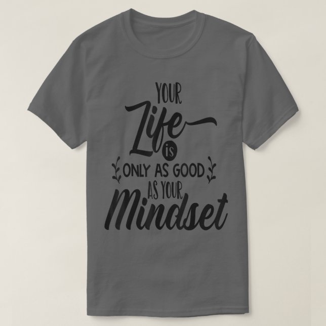 Dein Leben ist nur so gut wie dein Mindset Motivat T-Shirt (Design vorne)