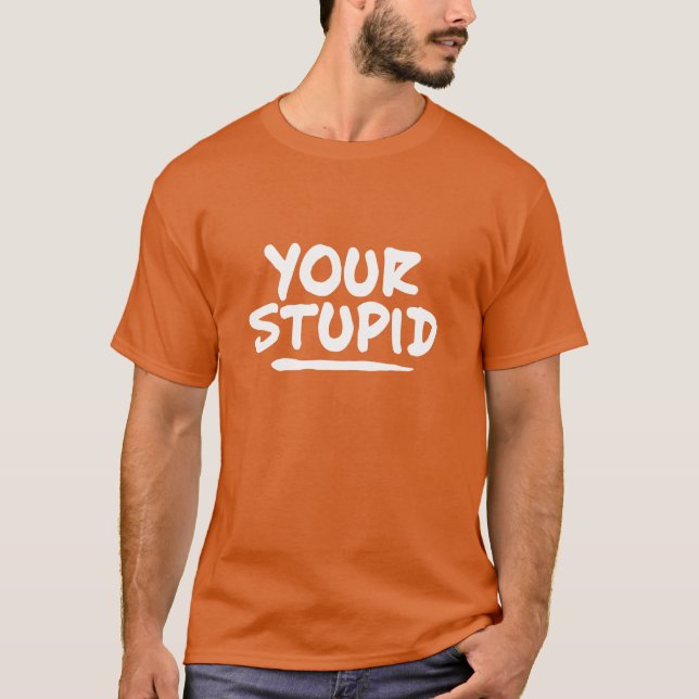 Dein stupider T - Shirt (Vorderseite)