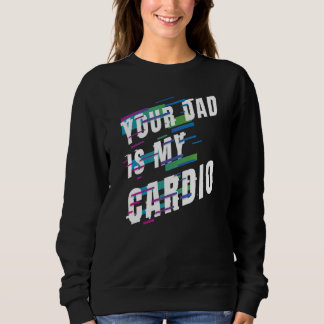 Dein Vater ist mein Cardio 6 Sweatshirt