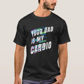 Dein Vater ist mein Cardio 6 T-Shirt