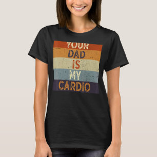 Dein Vater ist mein Cardio Gym trainieren Humor To T-Shirt