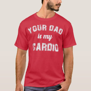 Dein Vater ist mein Cardio-Gym-Übung Humorvoll Too T-Shirt