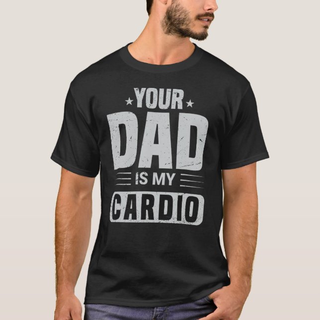 Dein Vater ist mein Cardio-Sprichwort Sarcasm Sarc T-Shirt (Vorderseite)