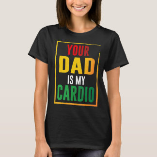 Dein Vater ist mein Cardio T-Shirt