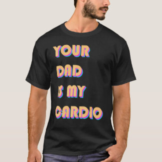 Dein Vater ist meine Cardio Sarcastic Sprichwort Ü T-Shirt