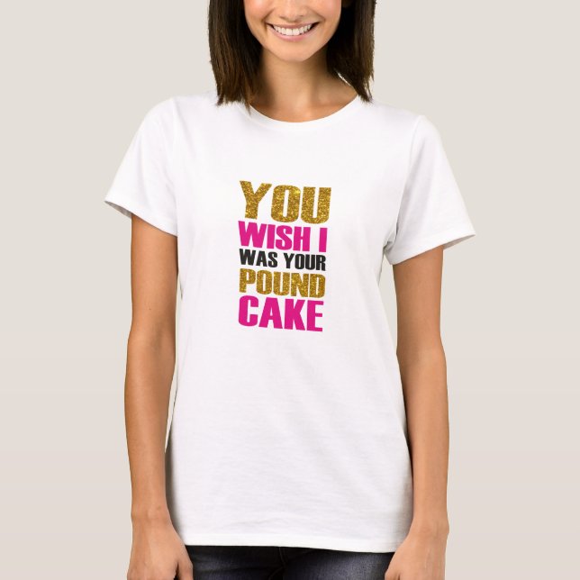 Dein Wunsch war dein Pfund Kuchen.Funny Zitat T-Shirt (Vorderseite)